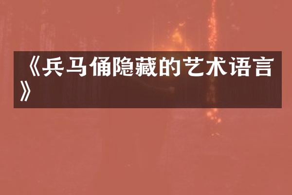 《兵马俑隐藏的艺术语言》