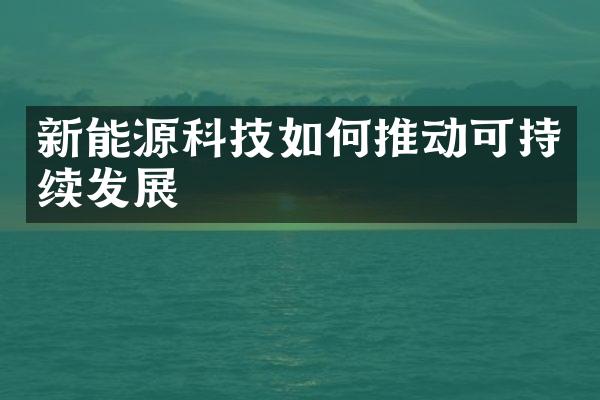 新能源科技如何推动可持续发展