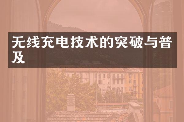 无线充电技术的突破与普及