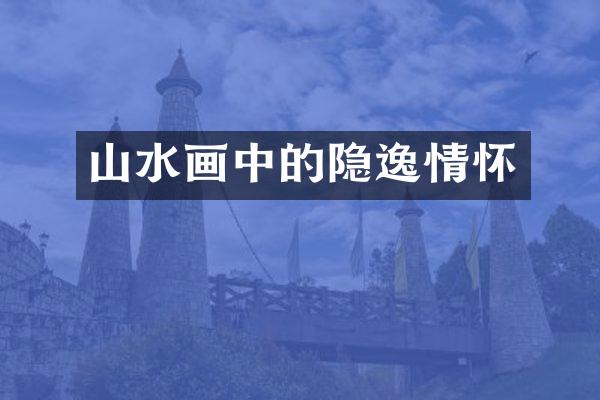 山水画中的隐逸情怀