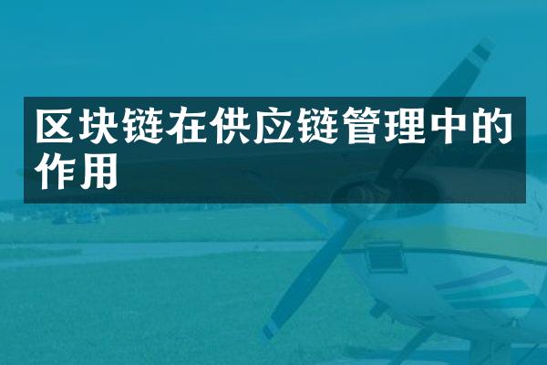 区块链在供应链管理中的作用