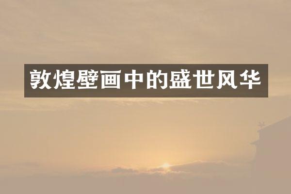 敦煌壁画中的盛世风华