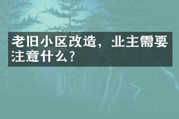 老旧小区改造，业主需要注意什么？