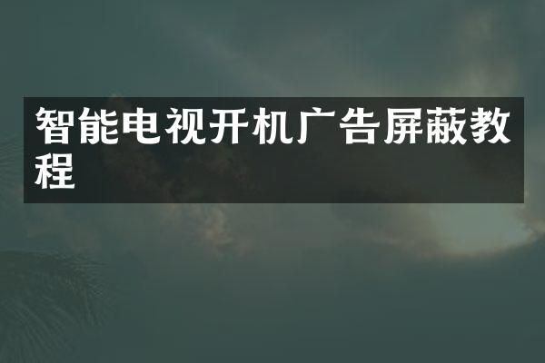 智能电视开机广告屏蔽教程