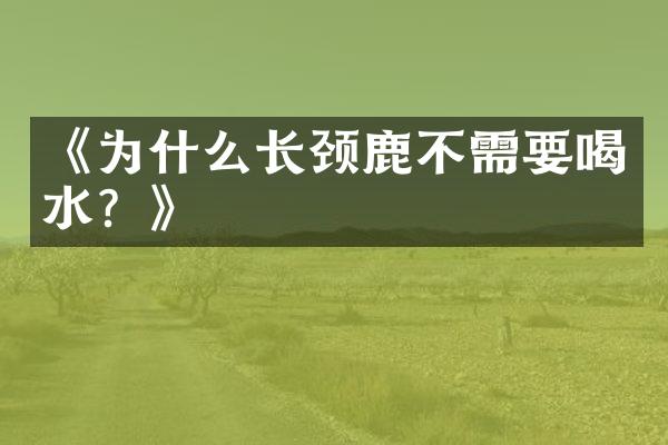《为什么长颈鹿不需要喝水？》