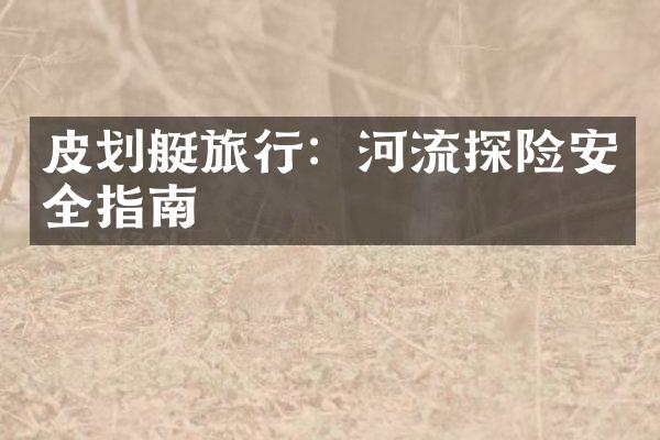 皮划艇旅行：河流探险安全指南