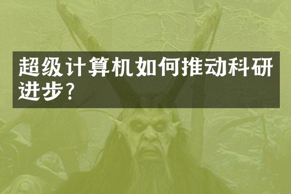 超级计算机如何推动科研进步？