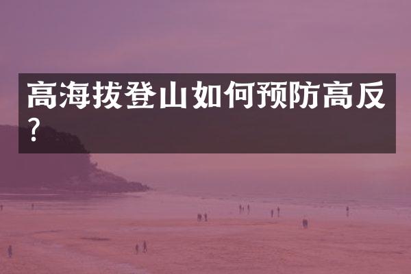 高海拔登山如何预防高反？