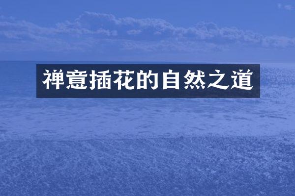 禅意插花的自然之道