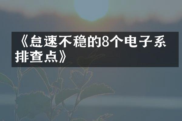 《怠速不稳的8个电子系统排查点》