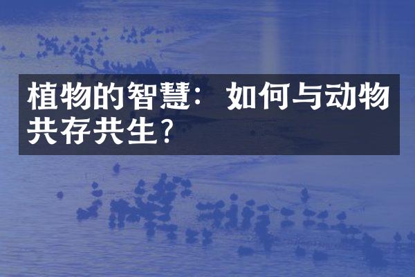 植物的智慧：如何与动物共存共生？