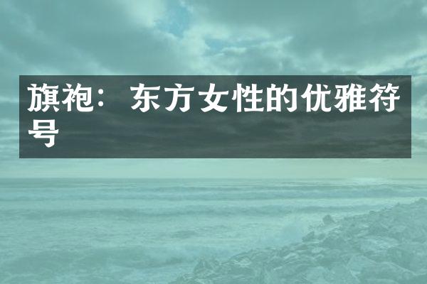 旗袍：东方女性的优雅符号