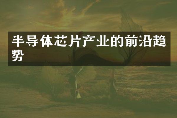半导体芯片产业的前沿趋势
