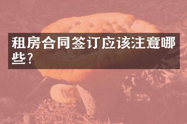 租房合同签订应该注意哪些?