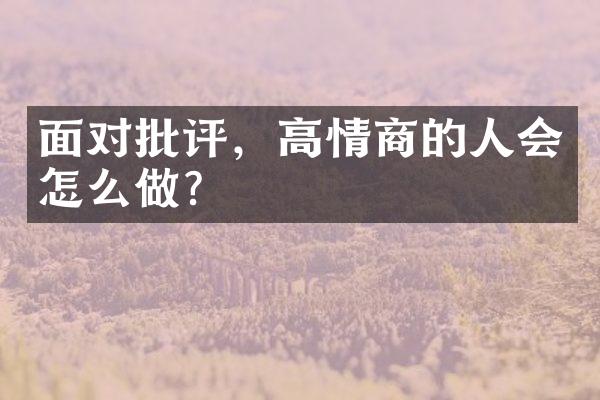 面对批评，高情商的人会怎么做？
