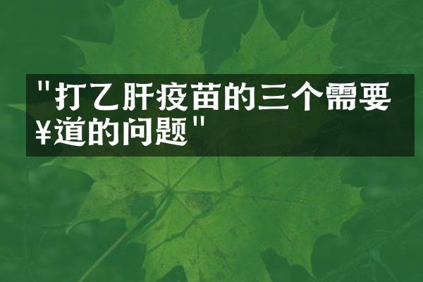 "打乙肝疫苗的三个需要知道的问题"