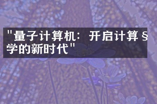 "量子计算机：开启计算科学的新时代"