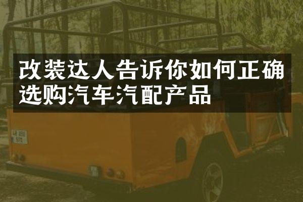 改装达人告诉你如何正确选购汽车汽配产品