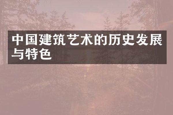 中国建筑艺术的历史发展与特色