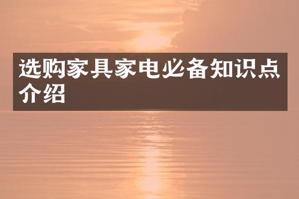 选购家具家电必备知识点介绍