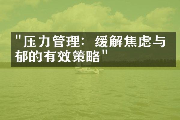 "压力管理：缓解焦虑与抑郁的有效策略"
