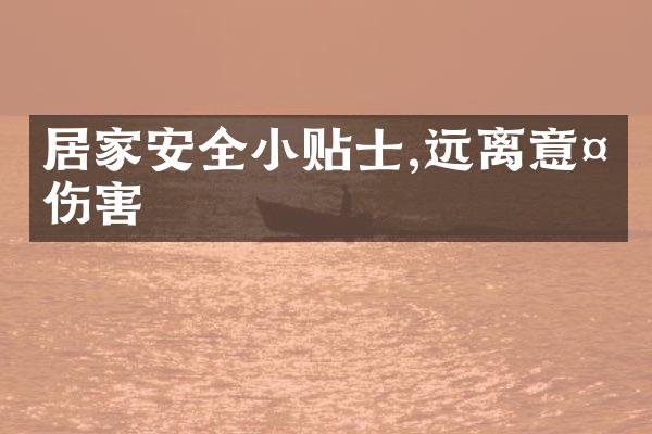 居家安全小贴士,远离意外伤害