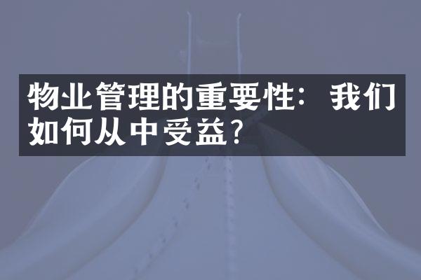 物业管理的重要性：我们如何从中受益？