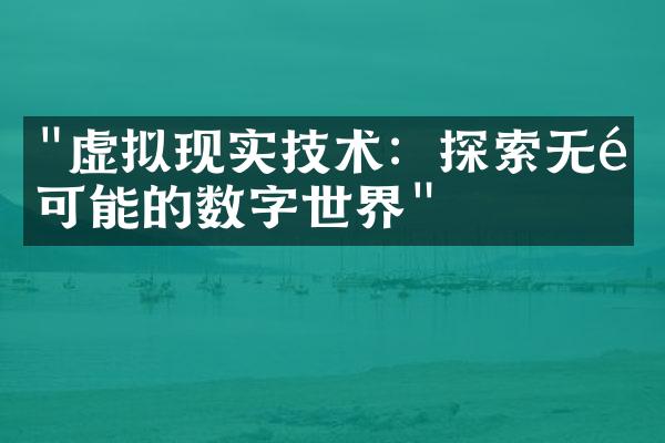 "虚拟现实技术：探索无限可能的数字世界"