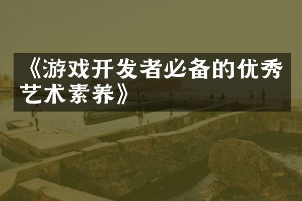 《游戏开发者必备的优秀艺术素养》