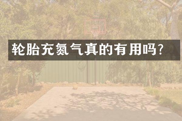 轮胎充氮气真的有用吗？