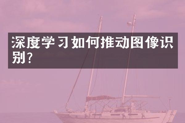 深度学习如何推动图像识别？
