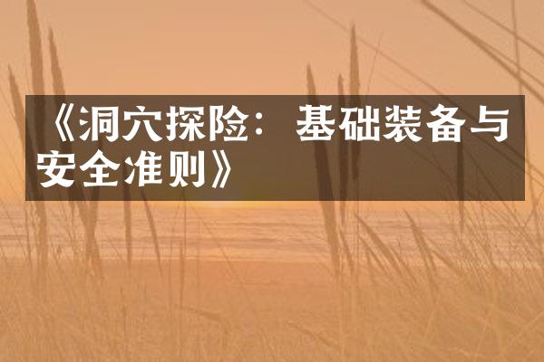 《洞穴探险：基础装备与安全准则》