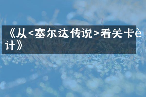 《从<塞尔达传说>看关卡设计》