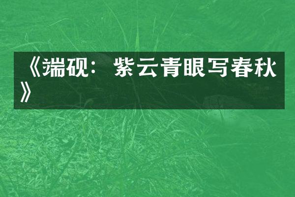《端砚：紫云青眼写春秋》