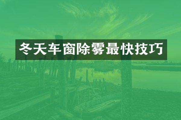 冬天车窗除雾最快技巧