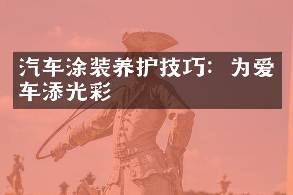 汽车涂装养护技巧：为爱车添光彩