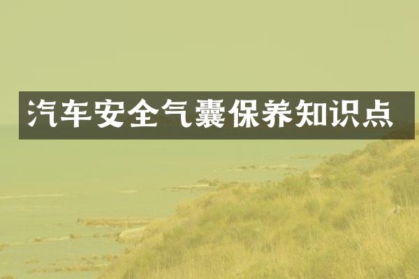 汽车安全气囊保养知识点