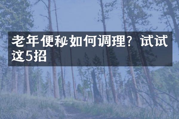 老年便秘如何调理？试试这5招