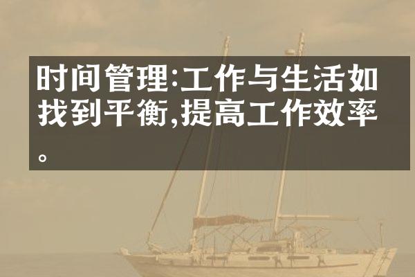 时间管理:工作与生活如何找到平衡,提高工作效率。