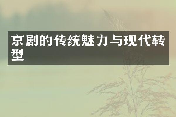 京剧的传统魅力与现代转型