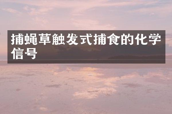 捕蝇草触发式捕食的化学信号