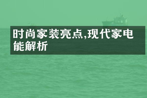 时尚家装亮点,现代家电功能解析