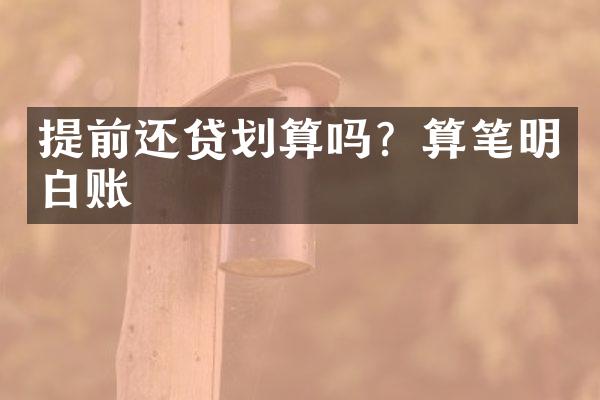 提前还贷划算吗？算笔明白账