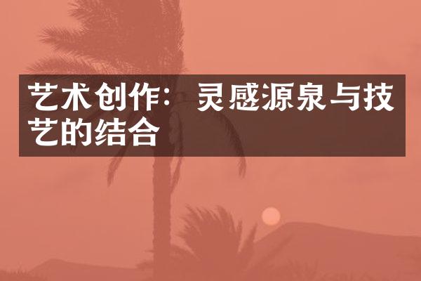 艺术创作：灵感源泉与技艺的结合
