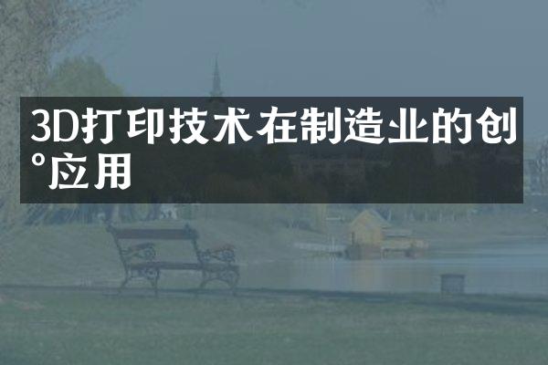 3D打印技术在制造业的创新应用