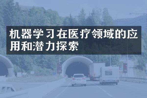 机器学习在医疗领域的应用和潜力探索