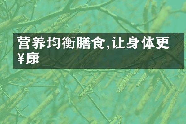 营养均衡膳食,让身体更健康