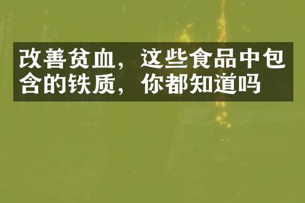 改善贫血，这些食品中包含的铁质，你都知道吗？