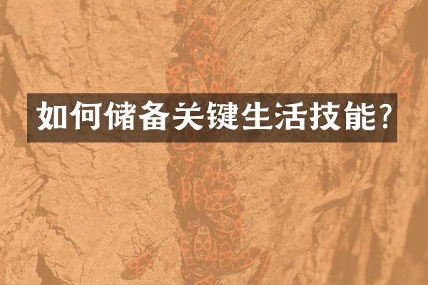 如何储备关键生活技能?