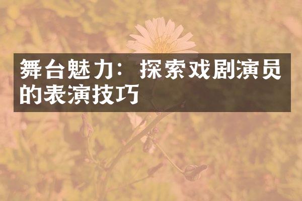 舞台魅力：探索戏剧演员的表演技巧